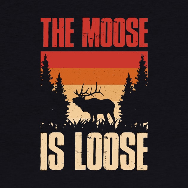 The Moose Is Loose Funny Moose Gift by CatRobot